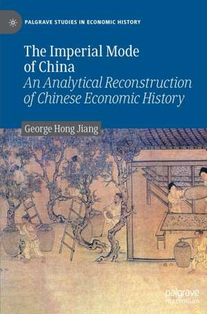 The Imperial Mode of China: An Analytical Reconstruction of Chinese Economic History de George Hong Jiang