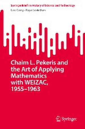 Chaim L. Pekeris and the Art of Applying Mathematics with WEIZAC, 1955–1963 de Leo Corry