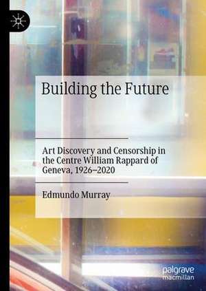 Art Discovery and Censorship in the Centre William Rappard of Geneva: Building the Future de Edmundo Murray