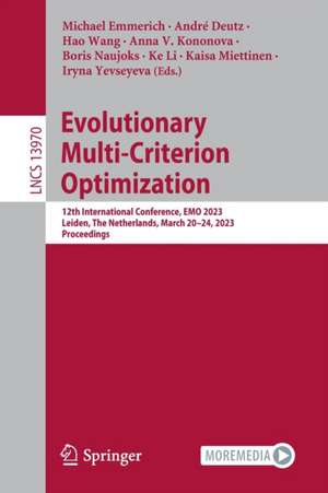 Evolutionary Multi-Criterion Optimization: 12th International Conference, EMO 2023, Leiden, The Netherlands, March 20–24, 2023, Proceedings de Michael Emmerich