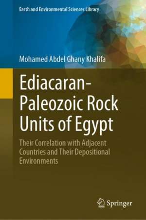 Ediacaran-Paleozoic Rock Units of Egypt: Their Correlation with Adjacent Countries and Their Depositional Environments de Mohamed Abdel Ghany Khalifa