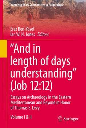 “And in Length of Days Understanding” (Job 12:12): Essays on Archaeology in the Eastern Mediterranean and Beyond in Honor of Thomas E. Levy de Erez Ben-Yosef