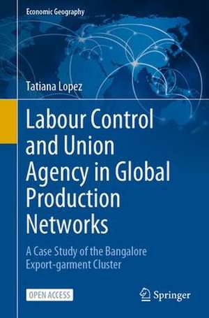 Labour Control and Union Agency in Global Production Networks: A Case Study of the Bangalore Export-garment Cluster de Tatiana López