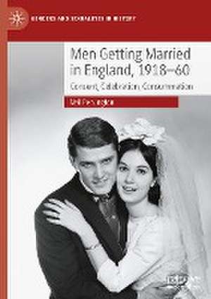 Men Getting Married in England, 1918–60: Consent, Celebration, Consummation de Neil Penlington