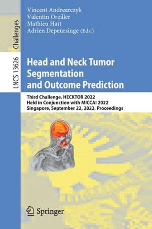 Head and Neck Tumor Segmentation and Outcome Prediction: Third Challenge, HECKTOR 2022, Held in Conjunction with MICCAI 2022, Singapore, September 22, 2022, Proceedings de Vincent Andrearczyk