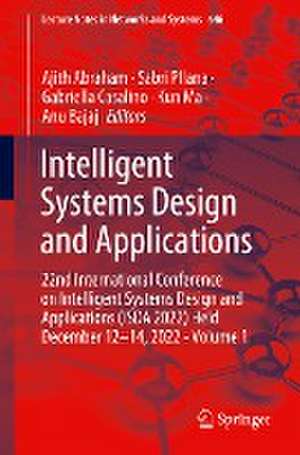 Intelligent Systems Design and Applications: 22nd International Conference on Intelligent Systems Design and Applications (ISDA 2022) Held December 12-14, 2022 - Volume 1 de Ajith Abraham