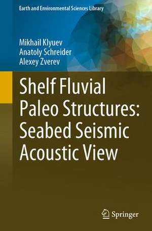 Shelf Fluvial Paleo Structures: Seabed Seismic Acoustic View de Mikhail Klyuev