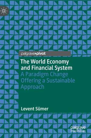 The World Economy and Financial System: A Paradigm Change Offering a Sustainable Approach de Levent Sümer