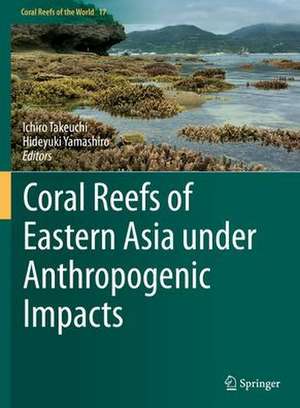 Coral Reefs of Eastern Asia under Anthropogenic Impacts de Ichiro Takeuchi