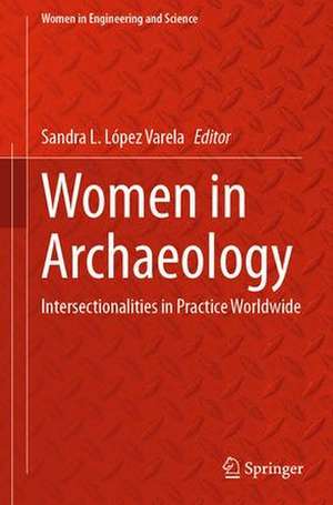 Women in Archaeology: Intersectionalities in Practice Worldwide de Sandra L. López Varela