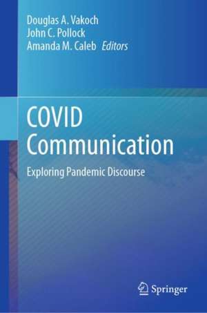 COVID Communication: Exploring Pandemic Discourse de Douglas A. Vakoch