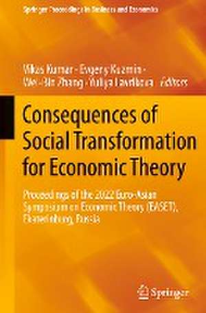 Consequences of Social Transformation for Economic Theory: Proceedings of the 2022 Euro-Asian Symposium on Economic Theory (EASET), Ekaterinburg, Russia de Vikas Kumar