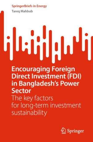 Encouraging Foreign Direct Investment (FDI) in Bangladesh’s Power Sector: The key factors for long-term investment sustainability de Tareq Mahbub