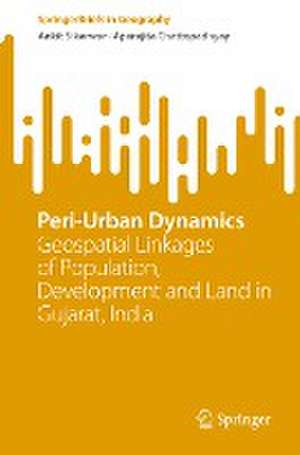 Peri-Urban Dynamics: Geospatial Linkages of Population, Development and Land in Gujarat, India de Ankit Sikarwar