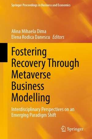 Fostering Recovery Through Metaverse Business Modelling: Interdisciplinary Perspectives on an Emerging Paradigm Shift de Alina Mihaela Dima