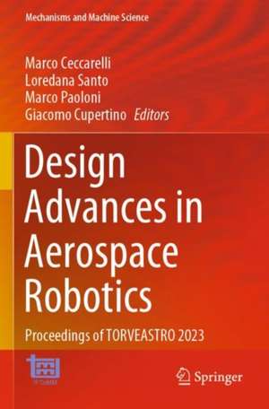 Design Advances in Aerospace Robotics: Proceedings of TORVEASTRO 2023 de Marco Ceccarelli