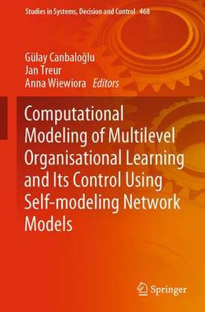 Computational Modeling of Multilevel Organisational Learning and Its Control Using Self-modeling Network Models de Gülay Canbaloğlu