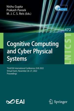 Cognitive Computing and Cyber Physical Systems: Third EAI International Conference, IC4S 2022, Virtual Event, November 26-27, 2022, Proceedings de Nishu Gupta