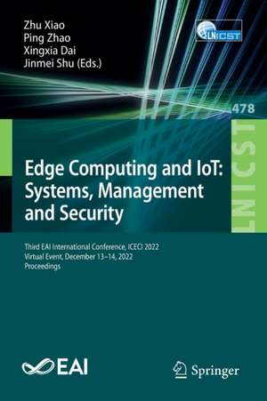 Edge Computing and IoT: Systems, Management and Security: Third EAI International Conference, ICECI 2022, Virtual Event, December 13-14, 2022, Proceedings de Zhu Xiao