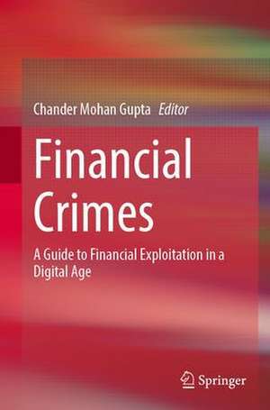 Financial Crimes: A Guide to Financial Exploitation in a Digital Age de Chander Mohan Gupta