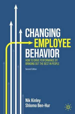 Changing Employee Behavior: How to Drive Performance by Bringing out the Best in People de Nik Kinley