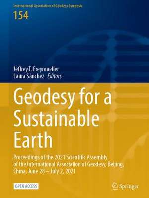 Geodesy for a Sustainable Earth: Proceedings of the 2021 Scientific Assembly of the International Association of Geodesy, Beijing, China, June 28 – July 2, 2021 de Jeffrey T. Freymueller