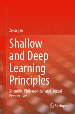 Shallow and Deep Learning Principles: Scientific, Philosophical, and Logical Perspectives de Zekâi Şen