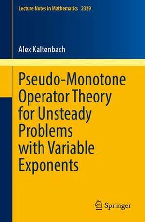 Pseudo-Monotone Operator Theory for Unsteady Problems with Variable Exponents de Alex Kaltenbach