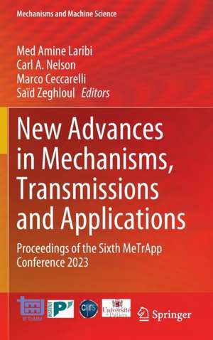 New Advances in Mechanisms, Transmissions and Applications: Proceedings of the Sixth MeTrApp Conference 2023 de Med Amine Laribi