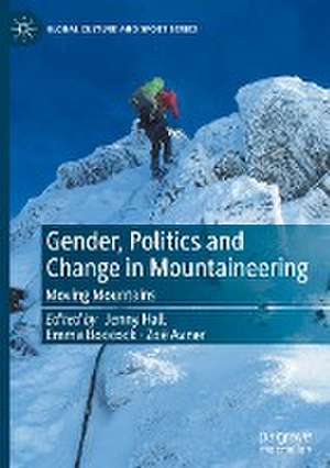 Gender, Politics and Change in Mountaineering: Moving Mountains de Jenny Hall