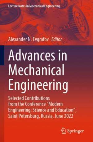 Advances in Mechanical Engineering: Selected Contributions from the Conference “Modern Engineering: Science and Education”, Saint Petersburg, Russia, June 2022 de Alexander N. Evgrafov