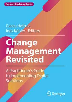 Change Management Revisited: A Practitioner‘s Guide to Implementing Digital Solutions de Cansu Hattula