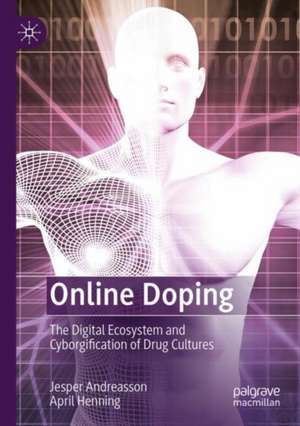 Online Doping: The Digital Ecosystem and Cyborgification of Drug Cultures de Jesper Andreasson