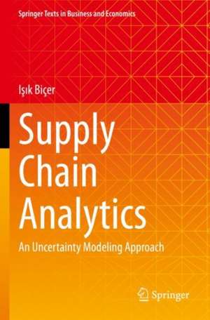 Supply Chain Analytics: An Uncertainty Modeling Approach de Işık Biçer