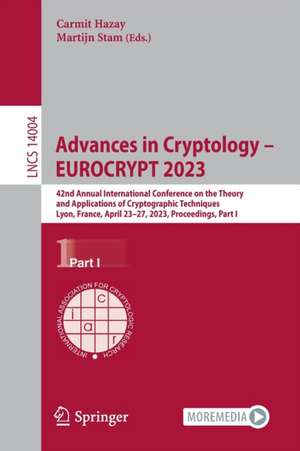 Advances in Cryptology – EUROCRYPT 2023: 42nd Annual International Conference on the Theory and Applications of Cryptographic Techniques, Lyon, France, April 23-27, 2023, Proceedings, Part I de Carmit Hazay