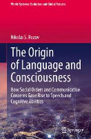 The Origin of Language and Consciousness: How Social Orders and Communicative Concerns Gave Rise to Speech and Cognitive Abilities de Nikolai S. Rozov