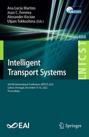 Intelligent Transport Systems: 6th EAI International Conference, INTSYS 2022, Lisbon, Portugal, December 15-16, 2022, Proceedings de Ana Lucia Martins