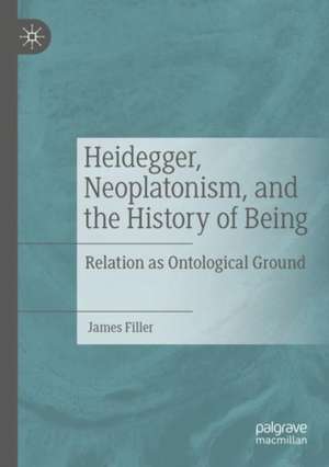 Heidegger, Neoplatonism, and the History of Being: Relation as Ontological Ground de James Filler