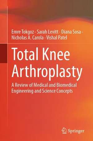 Total Knee Arthroplasty: A Review of Medical and Biomedical Engineering and Science Concepts de Emre Tokgoz