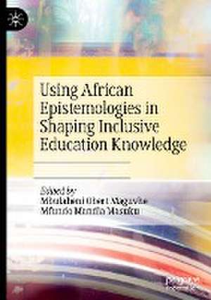 Using African Epistemologies in Shaping Inclusive Education Knowledge de Mbulaheni Obert Maguvhe