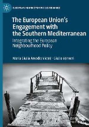 The European Union’s Engagement with the Southern Mediterranean: Integrating the European Neighbourhood Policy de Maria Giulia Amadio Viceré