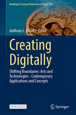 Creating Digitally: Shifting Boundaries: Arts and Technologies—Contemporary Applications and Concepts de Anthony L. Brooks