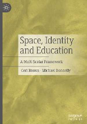 Space, Identity and Education: A Multi Scalar Framework de Ceri Brown