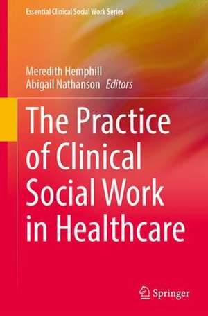 The Practice of Clinical Social Work in Healthcare de Meredith Hemphill