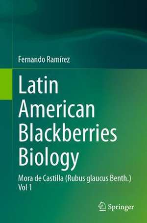 Latin American Blackberries Biology: Mora de Castilla (Rubus glaucus Benth.) Vol 1 de Fernando Ramírez