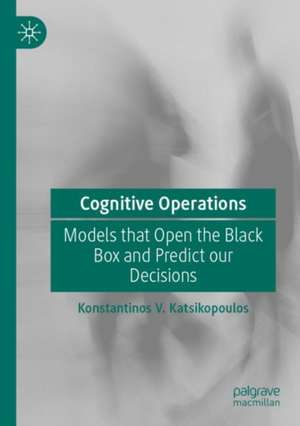 Cognitive Operations: Models that Open the Black Box and Predict our Decisions de Konstantinos V. Katsikopoulos