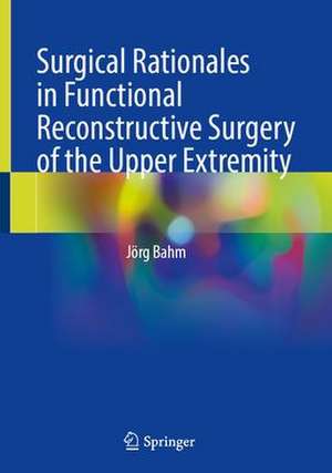 Surgical Rationales in Functional Reconstructive Surgery of the Upper Extremity de Jörg Bahm