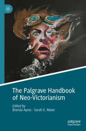 The Palgrave Handbook of Neo-Victorianism de Brenda Ayres