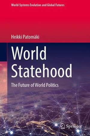 World Statehood: The Future of World Politics de Heikki Patomäki