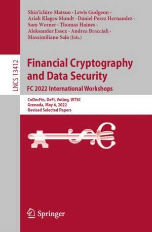 Financial Cryptography and Data Security. FC 2022 International Workshops: CoDecFin, DeFi, Voting, WTSC, Grenada, May 6, 2022, Revised Selected Papers de Shin'ichiro Matsuo